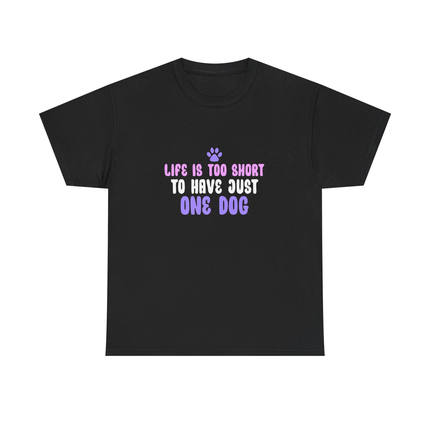 Life is Too Short To Have Just One Dog Tee —  Graphic T-Shirt