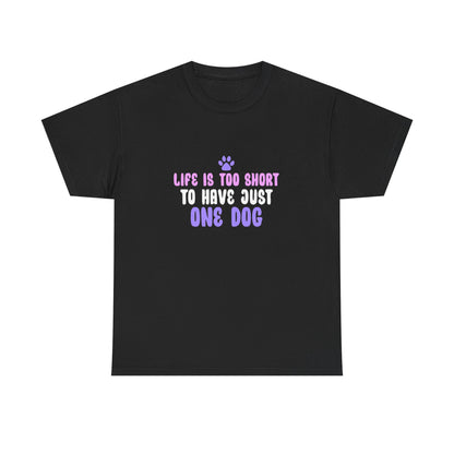 Life is Too Short To Have Just One Dog Tee —  Graphic T-Shirt
