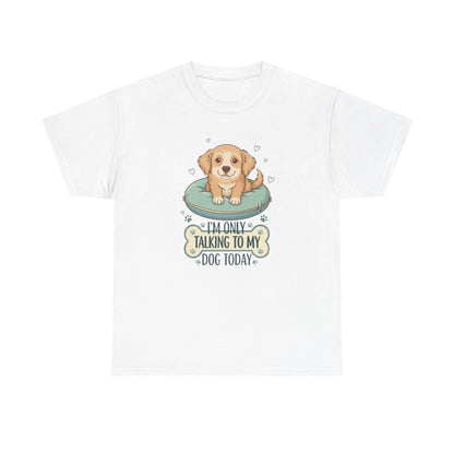 I'm Only Talking With My Dog Today Tee —  Graphic T-Shirt
