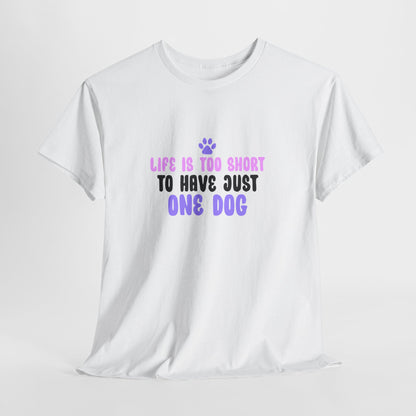Life is Too Short To Have Just One Dog Tee —  Graphic T-Shirt