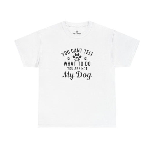 "You Can't Tell Me What To Do You Are Not My Dog" Tee —  Graphic T-Shirt