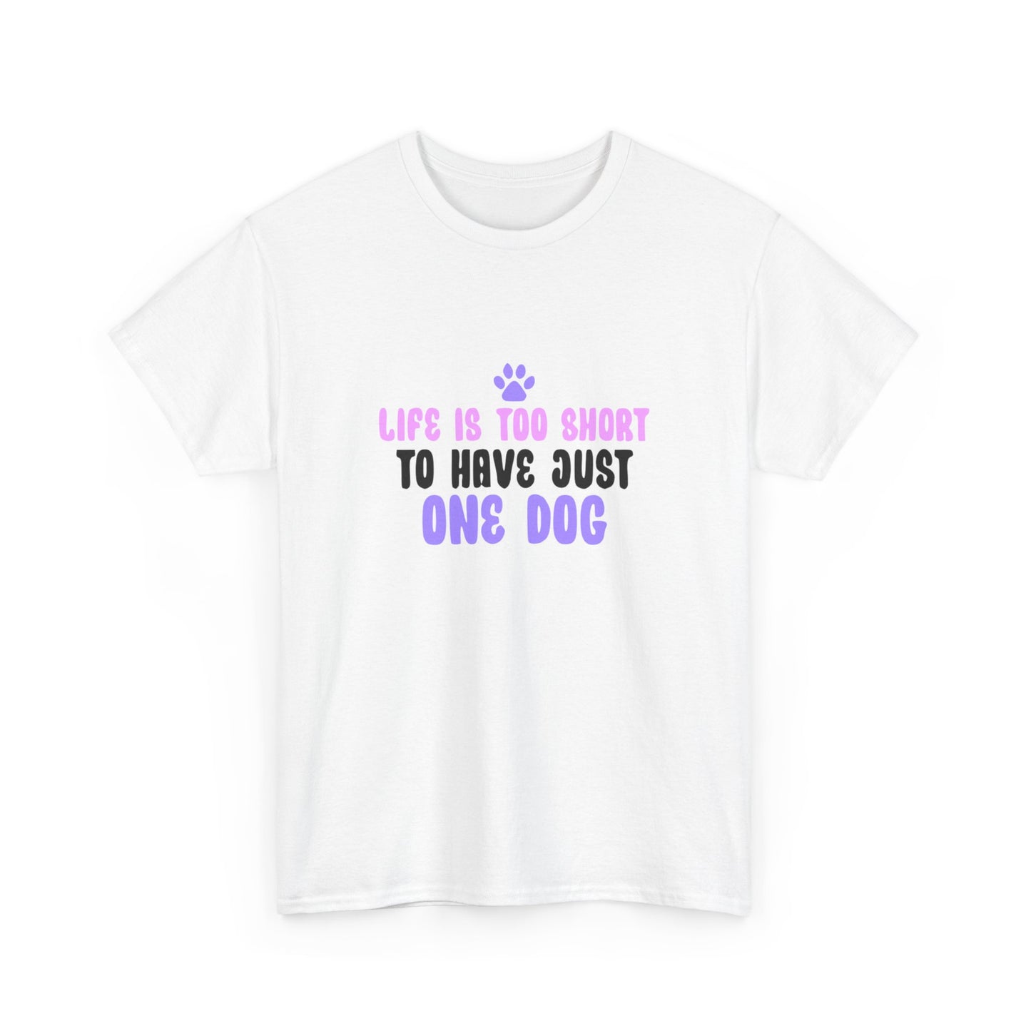 Life is Too Short To Have Just One Dog Tee —  Graphic T-Shirt