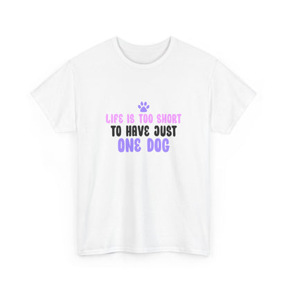 Life is Too Short To Have Just One Dog Tee —  Graphic T-Shirt