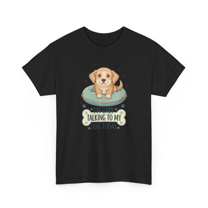 I'm Only Talking With My Dog Today Tee —  Graphic T-Shirt