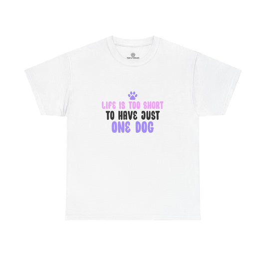 Life is Too Short To Have Just One Dog Tee —  Graphic T-Shirt