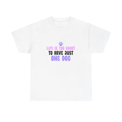 Life is Too Short To Have Just One Dog Tee —  Graphic T-Shirt