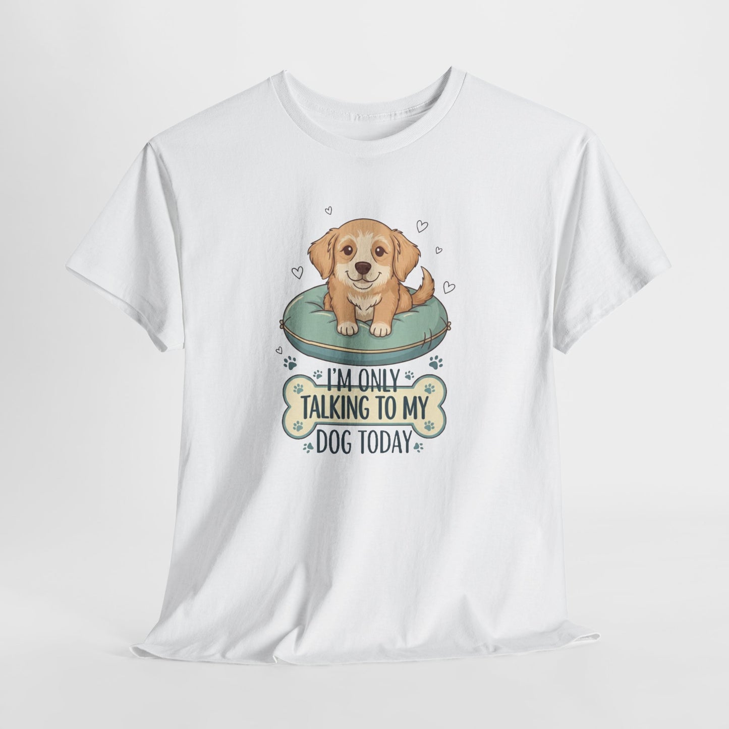 I'm Only Talking With My Dog Today Tee —  Graphic T-Shirt