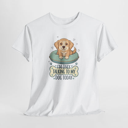I'm Only Talking With My Dog Today Tee —  Graphic T-Shirt