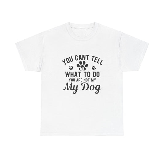 "You Can't Tell Me What To Do You Are Not My Cat" Tee —  Graphic T-Shirt