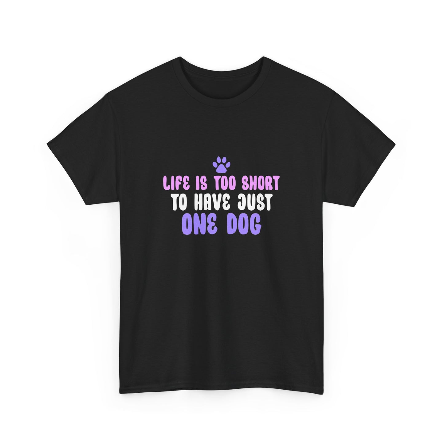 Life is Too Short To Have Just One Dog Tee —  Graphic T-Shirt